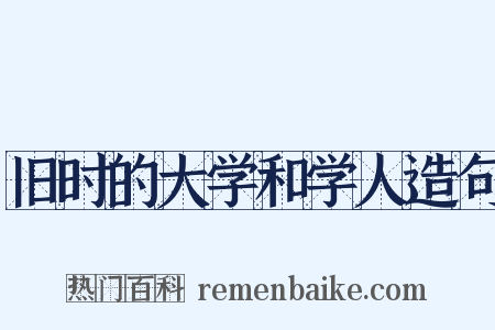 旧时的大学和学人造句是什么意思的图片